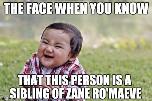 Evil Toddler | THE FACE WHEN YOU KNOW; THAT THIS PERSON IS A SIBLING OF ZANE RO'MAEVE | image tagged in memes,evil toddler | made w/ Imgflip meme maker