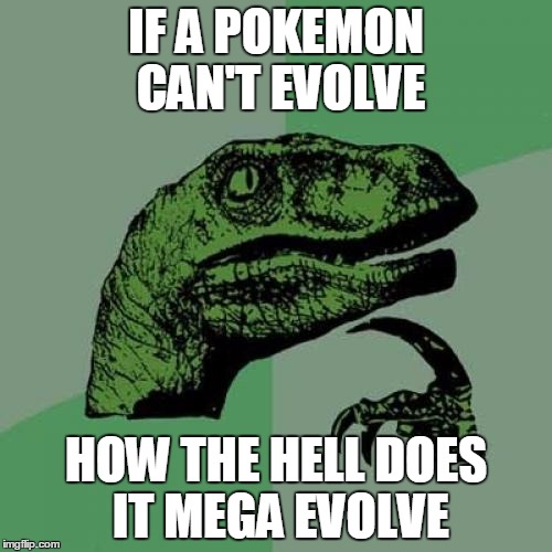 Philosoraptor | IF A POKEMON CAN'T EVOLVE; HOW THE HELL DOES IT MEGA EVOLVE | image tagged in memes,philosoraptor | made w/ Imgflip meme maker