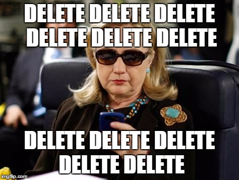 Hillary Clinton Cellphone Meme | DELETE DELETE DELETE DELETE DELETE DELETE; DELETE DELETE DELETE DELETE DELETE | image tagged in memes,hillary clinton cellphone | made w/ Imgflip meme maker