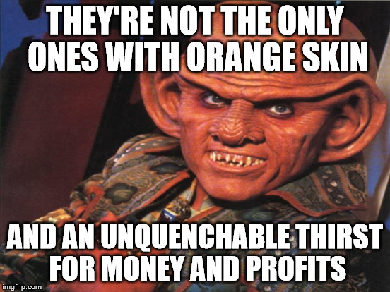 THEY'RE NOT THE ONLY ONES WITH ORANGE SKIN AND AN UNQUENCHABLE THIRST FOR MONEY AND PROFITS | made w/ Imgflip meme maker
