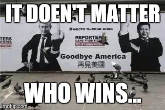 Goodbye America  | IT DOEN'T MATTER; WHO WINS... | image tagged in goodbye america | made w/ Imgflip meme maker