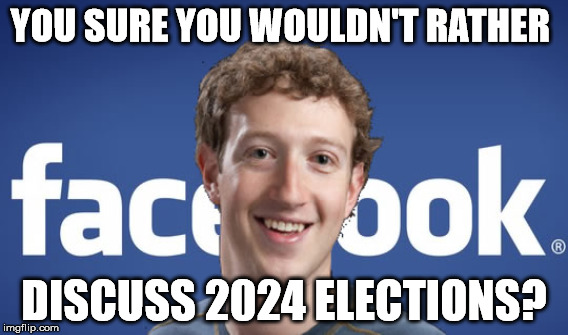 YOU SURE YOU WOULDN'T RATHER DISCUSS 2024 ELECTIONS? | made w/ Imgflip meme maker