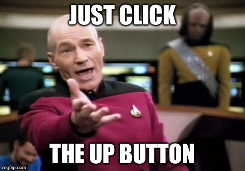 Picard Wtf Meme | JUST CLICK THE UP BUTTON | image tagged in memes,picard wtf | made w/ Imgflip meme maker