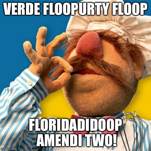 Swedish Chef | VERDE FLOOPURTY FLOOP; FLORIDADIDOOP AMENDI TWO! | image tagged in swedish chef | made w/ Imgflip meme maker