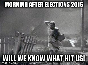 Wizard of Oz Twister |  MORNING AFTER ELECTIONS 2016; WILL WE KNOW WHAT HIT US! | image tagged in wizard of oz twister | made w/ Imgflip meme maker