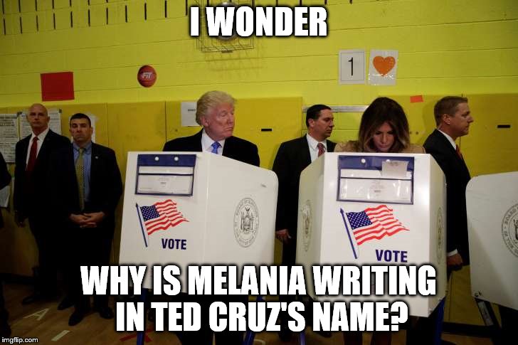 trump voting | I WONDER; WHY IS MELANIA WRITING IN TED CRUZ'S NAME? | image tagged in trump voting | made w/ Imgflip meme maker