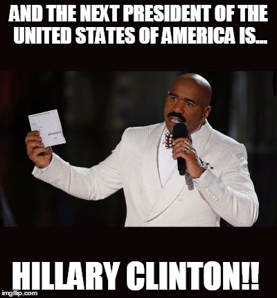 Hillary thought she won! | AND THE NEXT PRESIDENT OF THE UNITED STATES OF AMERICA IS... HILLARY CLINTON!! | image tagged in steve harvey,wrong,donald trump | made w/ Imgflip meme maker