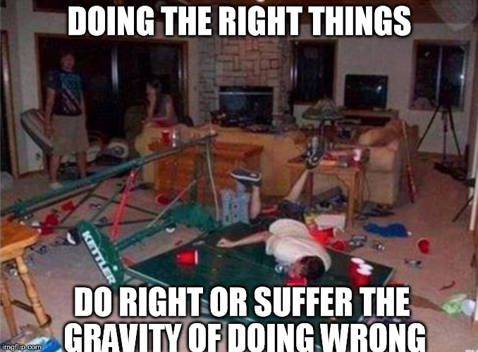 Do Right | DOING THE RIGHT THINGS; DO RIGHT OR SUFFER THE GRAVITY OF DOING WRONG | image tagged in doing the right things | made w/ Imgflip meme maker