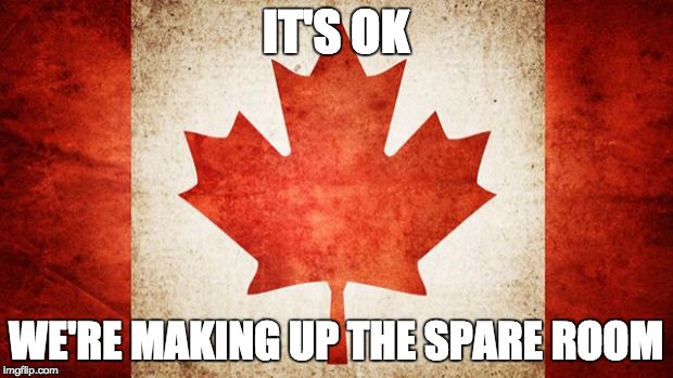 Canada | IT'S OK; WE'RE MAKING UP THE SPARE ROOM | image tagged in canada | made w/ Imgflip meme maker