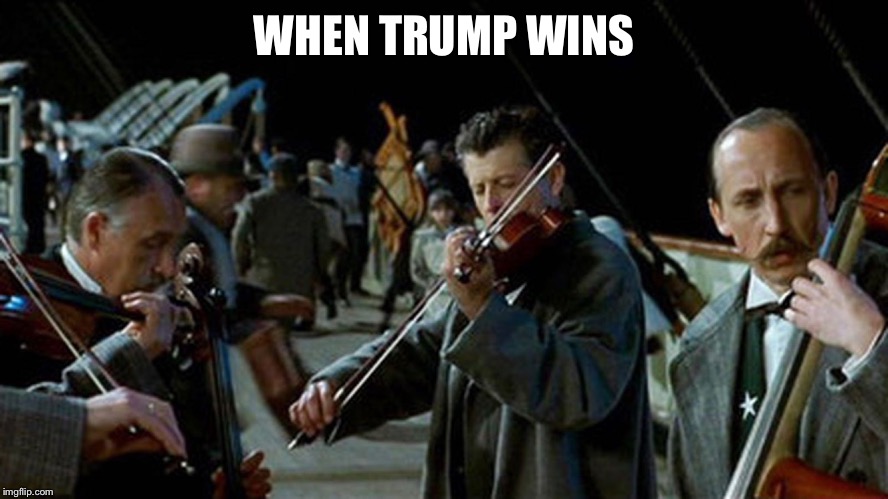 Titanic Musicians | WHEN TRUMP WINS | image tagged in titanic musicians | made w/ Imgflip meme maker