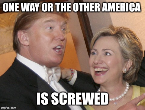 ONE WAY OR THE OTHER AMERICA; IS SCREWED | image tagged in screwed | made w/ Imgflip meme maker