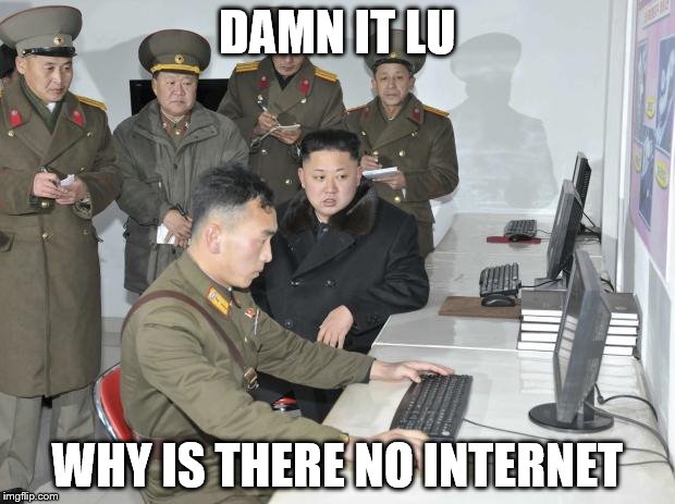 North Korean Computer | DAMN IT LU; WHY IS THERE NO INTERNET | image tagged in north korean computer | made w/ Imgflip meme maker