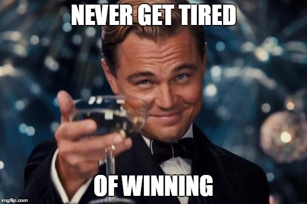 Leonardo Dicaprio Cheers Meme | NEVER GET TIRED; OF WINNING | image tagged in memes,leonardo dicaprio cheers | made w/ Imgflip meme maker