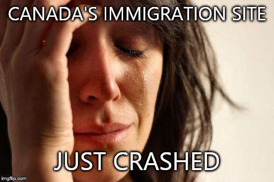 First World Problems | CANADA'S IMMIGRATION SITE; JUST CRASHED | image tagged in memes,first world problems | made w/ Imgflip meme maker