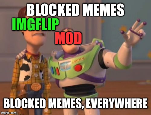 X, X Everywhere Meme | BLOCKED MEMES BLOCKED MEMES, EVERYWHERE MOD IMGFLIP | image tagged in memes,x x everywhere | made w/ Imgflip meme maker