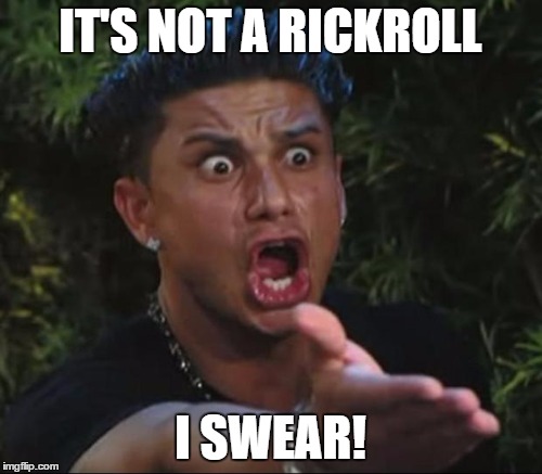 IT'S NOT A RICKROLL I SWEAR! | made w/ Imgflip meme maker