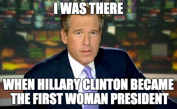 Hillary Wins | I WAS THERE; WHEN HILLARY CLINTON BECAME THE FIRST WOMAN PRESIDENT | image tagged in hillary clinton,donald trump,election 2016,i was there,crooked hillary,liberals | made w/ Imgflip meme maker