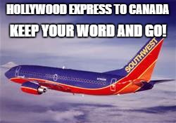 Hollywood Express |  HOLLYWOOD EXPRESS TO CANADA; KEEP YOUR WORD AND GO! | image tagged in leave the us,leave the country,hollywood elite,trump won,hillary loses | made w/ Imgflip meme maker