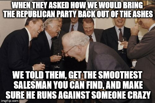 Laughing Men In Suits Meme | WHEN THEY ASKED HOW WE WOULD BRING THE REPUBLICAN PARTY BACK OUT OF THE ASHES WE TOLD THEM, GET THE SMOOTHEST SALESMAN YOU CAN FIND, AND MAK | image tagged in memes,laughing men in suits | made w/ Imgflip meme maker