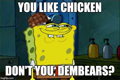 For the username thing - but answer me honestly... | YOU LIKE CHICKEN; DON'T YOU, DEMBEARS? | image tagged in yo whaddap,answer me honestly tho,kfc,dembears,chikn,username shit | made w/ Imgflip meme maker