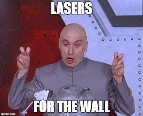 Dr Evil Laser Meme | LASERS; FOR THE WALL | image tagged in memes,dr evil laser | made w/ Imgflip meme maker