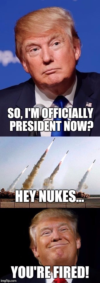 EntrepreNUKER | image tagged in donald trump,president,nukes,you're fired,make america great again,funny memes | made w/ Imgflip meme maker