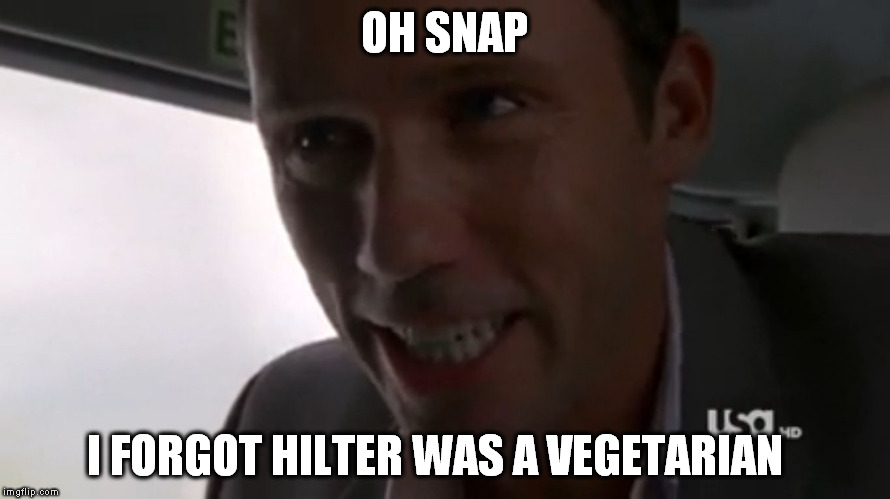 I'll take my chances | OH SNAP I FORGOT HILTER WAS A VEGETARIAN | image tagged in i'll take my chances | made w/ Imgflip meme maker