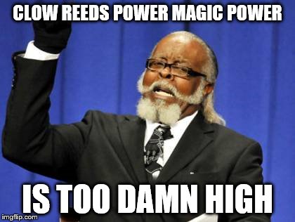 Too Damn High Meme | CLOW REEDS POWER MAGIC POWER; IS TOO DAMN HIGH | image tagged in memes,too damn high | made w/ Imgflip meme maker