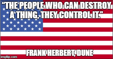sigh | “THE PEOPLE WHO CAN DESTROY A THING, THEY CONTROL IT.”; FRANK HERBERT, DUNE | image tagged in trump,dune | made w/ Imgflip meme maker