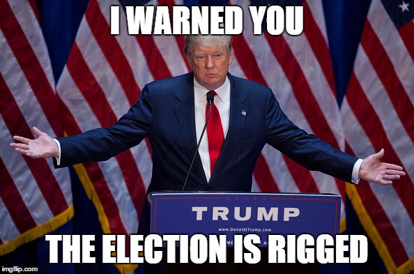 He should have been more specific in which way it was rigged. | I WARNED YOU; THE ELECTION IS RIGGED | image tagged in donald trump,memes,election 2016,rigged,trump 2016 | made w/ Imgflip meme maker