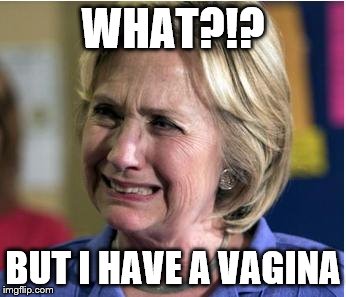 Hillary Clinton Can't Even Face People She's So Broken Down | WHAT?!? BUT I HAVE A VAGINA | image tagged in election 2016,hillary clinton,losing,epic fail,crying,shocked | made w/ Imgflip meme maker
