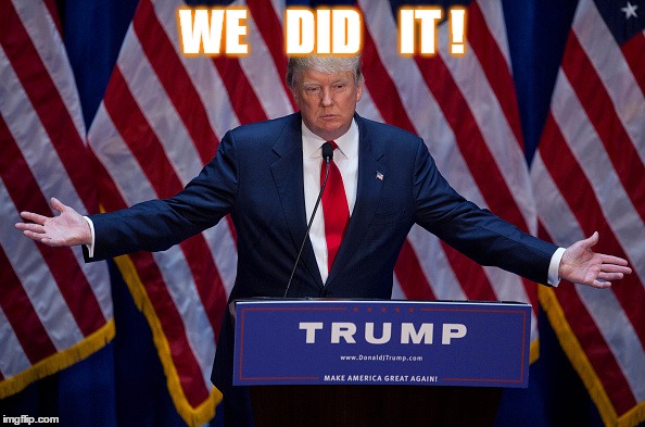 Donald Trump | WE    DID    IT ! | image tagged in donald trump,president,i told you,victory,we did it,winning | made w/ Imgflip meme maker
