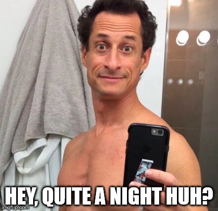 Anthony Weiner | HEY, QUITE A NIGHT HUH? | image tagged in anthony weiner | made w/ Imgflip meme maker