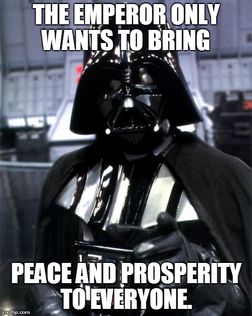 Darth Pence | THE EMPEROR ONLY WANTS TO BRING; PEACE AND PROSPERITY TO EVERYONE. | image tagged in darth vader | made w/ Imgflip meme maker