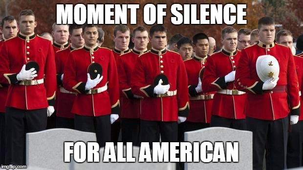 moment of silence | MOMENT OF SILENCE; FOR ALL AMERICAN | image tagged in moment of silence | made w/ Imgflip meme maker
