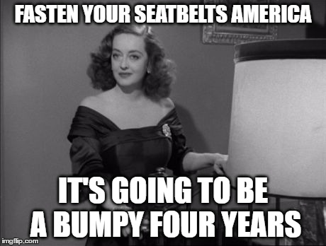 Fasten Your Seatbelts | FASTEN YOUR SEATBELTS AMERICA; IT'S GOING TO BE A BUMPY FOUR YEARS | image tagged in fasten your seatbelts | made w/ Imgflip meme maker