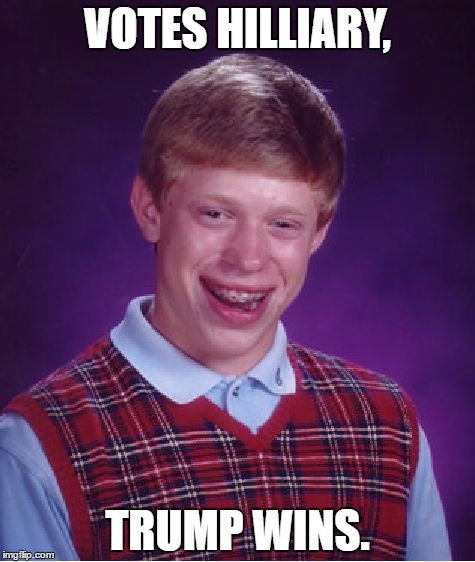 Bad Luck Brian Meme | VOTES HILLIARY, TRUMP WINS. | image tagged in memes,bad luck brian | made w/ Imgflip meme maker