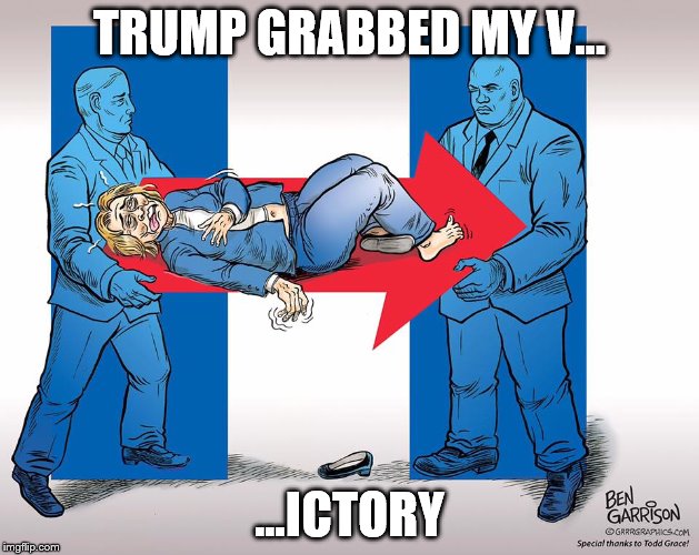 She Got Carried Away | TRUMP GRABBED MY V... ...ICTORY | image tagged in election 2016,hillary clinton fail,losing,trump wins,political meme,politics | made w/ Imgflip meme maker
