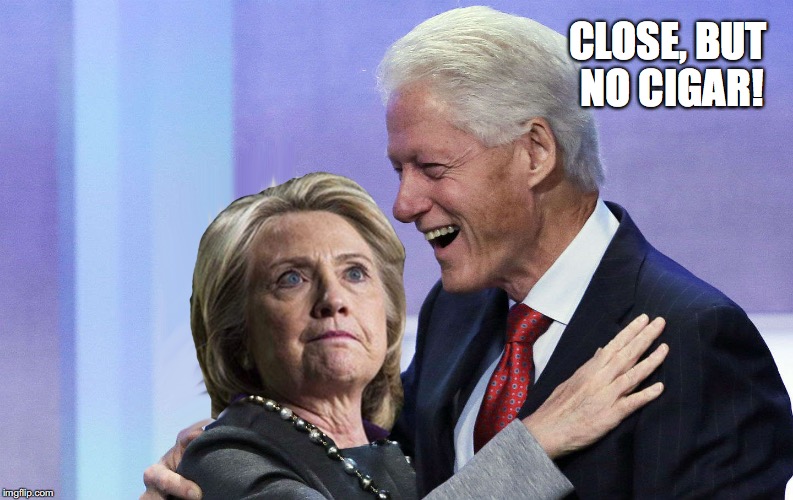 CLOSE, BUT NO CIGAR! | image tagged in hillary clinton,election 2016 | made w/ Imgflip meme maker