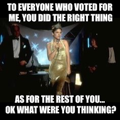 President Trump's Inaugural Address | TO EVERYONE WHO VOTED FOR ME, YOU DID THE RIGHT THING; AS FOR THE REST OF YOU... OK WHAT WERE YOU THINKING? | image tagged in trump,donald trump,president,inaugural address,usa,she's all that | made w/ Imgflip meme maker
