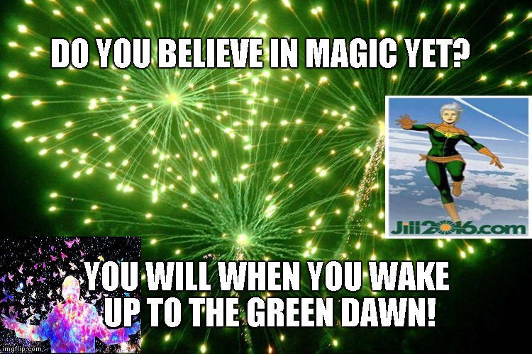Green Dawn | DO YOU BELIEVE IN MAGIC YET? YOU WILL WHEN YOU WAKE UP TO THE GREEN DAWN! | image tagged in magic,jill stein,green party,dawn | made w/ Imgflip meme maker
