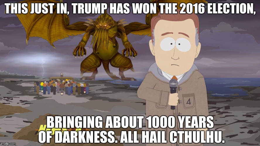 The last time Republicans held the presidency, the senate, and the house, the great depression followed a year later. | THIS JUST IN, TRUMP HAS WON THE 2016 ELECTION, BRINGING ABOUT 1000 YEARS OF DARKNESS. ALL HAIL CTHULHU. | image tagged in memes,donald trump,election 2016 | made w/ Imgflip meme maker