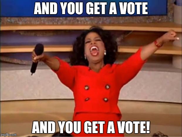 Oprah You Get A | AND YOU GET A VOTE; AND YOU GET A VOTE! | image tagged in memes,oprah you get a | made w/ Imgflip meme maker