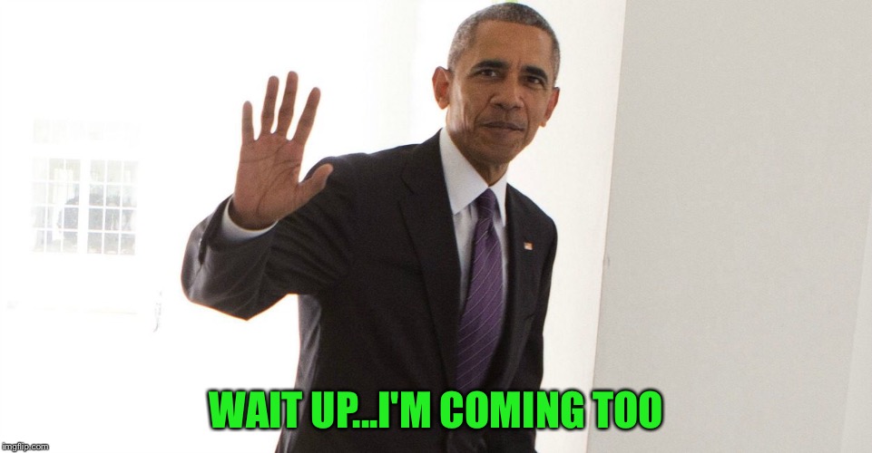 WAIT UP...I'M COMING TOO | made w/ Imgflip meme maker
