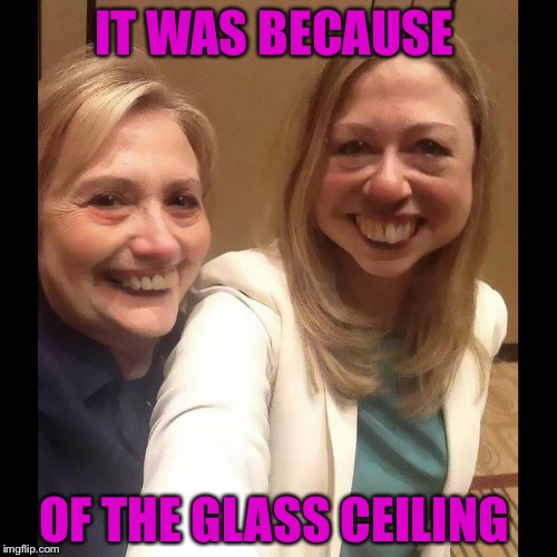 IT WAS BECAUSE OF THE GLASS CEILING | made w/ Imgflip meme maker