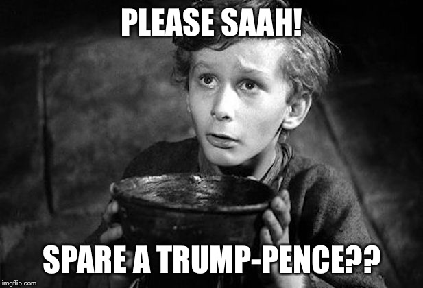 Please Saah! | PLEASE SAAH! SPARE A TRUMP-PENCE?? | image tagged in trump-pence | made w/ Imgflip meme maker