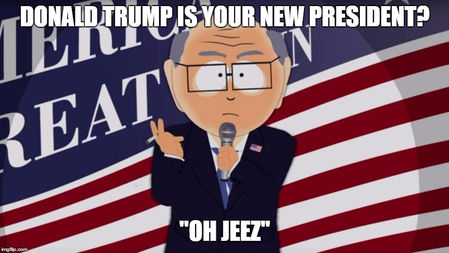 DONALD TRUMP IS YOUR NEW PRESIDENT? "OH JEEZ" | image tagged in trump | made w/ Imgflip meme maker