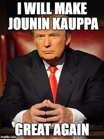 Donald trump | I WILL MAKE JOUNIN KAUPPA; GREAT AGAIN | image tagged in donald trump | made w/ Imgflip meme maker