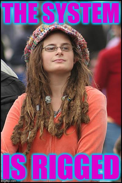 College Liberal | THE SYSTEM; IS RIGGED | image tagged in memes,college liberal,election 2016 | made w/ Imgflip meme maker