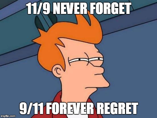 Futurama Fry Meme | 11/9 NEVER FORGET; 9/11 FOREVER REGRET | image tagged in memes,futurama fry | made w/ Imgflip meme maker